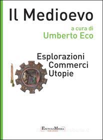 Ebook Il Medioevo - Esplorazioni Commerci Utopie di Umberto Eco edito da EncycloMedia Publishers