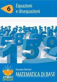 Ebook Matematica di base - 6 Equazioni e disequazioni (PDF) di Giacomo Tommei edito da Apogeo_University