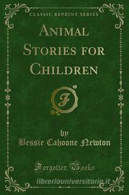Ebook Animal Stories for Children di Bessie Cahoone Newton edito da Forgotten Books