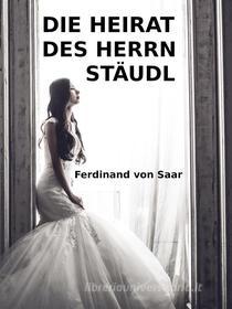 Ebook Die Heirat des Herrn Stäudl di Ferdinand von Saar edito da Books on Demand