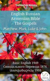 Ebook English Russian Armenian Bible - The Gospels - Matthew, Mark, Luke & John di Truthbetold Ministry, Bible Society Armenia edito da TruthBeTold Ministry