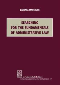 Ebook Searching for the Fundamentals of Administrative Law di Barbara Marchetti edito da Giappichelli Editore