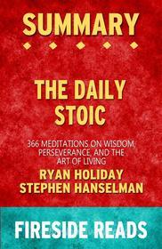Ebook The Daily Stoic: 366 Meditations on Wisdom, Perseverance, and the Art of Living by Ryan Holiday and Stephen Hanselman: Summary by Fireside Reads di Fireside Reads edito da Fireside