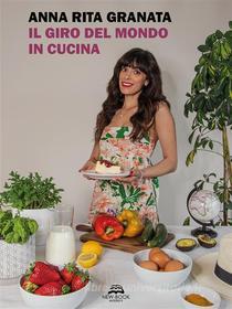 Ebook Il giro del mondo in cucina di Anna Rita Granata edito da New-Book Edizioni
