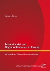 Ebook Frauenhandel und Gegenmaßnahmen in Europa: Mit besonderem Fokus auf Prostitutionshandel di Marina Jelovcan edito da Diplomica Verlag