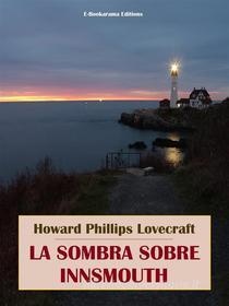 Ebook La sombra sobre Innsmouth di Howard Phillips Lovecraft edito da E-BOOKARAMA