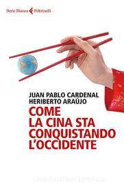 Ebook Come la Cina sta conquistando l'Occidente di Juan Pablo Cardenal, Heriberto Araújo edito da Feltrinelli Editore