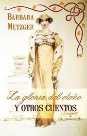 Ebook La Gloria Del Otoño Y Otras Historias di Barbara Metzger edito da Babelcube Inc.