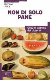 Ebook Non di solo pane di Antonio Landi edito da EDB - Edizioni Dehoniane Bologna