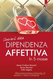 Ebook Liberarsi dalla dipendenza affettiva di Maria Cristina Strocchi, Sonny Raumer, Tullio Segato edito da Edizioni Il Punto d'incontro