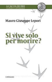 Ebook Si vive solo per morire? di Mauro Giuseppe Lepori edito da Edizioni Cantagalli