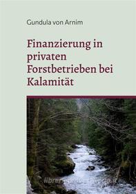 Ebook Finanzierung in privaten Forstbetrieben bei Kalamität di Gundula von Arnim edito da Books on Demand