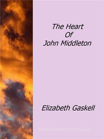 Ebook The Heart Of John Middleton di Elizabeth Gaskell edito da Elizabeth Gaskell
