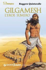 Ebook Gilgamesh l'eroe sumero di Quintavalle Ruggero edito da Giunti Junior
