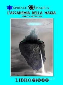 Ebook L'Accademia della Magia: Libro Game di Marco Mezzalira edito da Marco Mezzalira