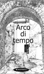 Ebook Arco di tempo di Alfonso Apicella edito da Aletti Editore