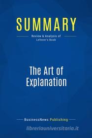 Ebook Summary: The Art of Explanation di BusinessNews Publishing edito da Business Book Summaries