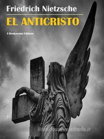 Ebook El Anticristo di Friedrich Nietzsche edito da E-BOOKARAMA