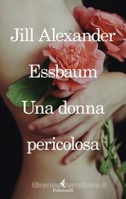 Ebook Una donna pericolosa di Jill Alexander Essbaum edito da Feltrinelli Editore