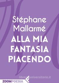 Ebook Alla mia fantasia piacendo di Stéphane Mallarmé edito da Zoom Feltrinelli