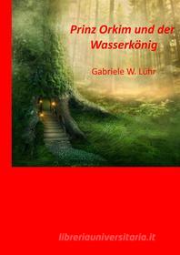 Ebook Prinz Orkim und der Wasserkönig di Gabriele W. Luehr edito da Books on Demand
