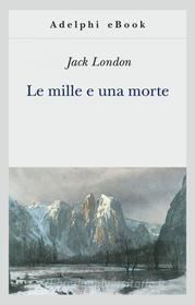 Ebook Le mille e una morte di Jack London edito da Adelphi