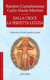 Ebook Dalla Croce la perfetta letizia di Cantalamessa Raniero, Martini Carlo Maria edito da Ancora