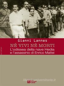 Ebook Nè vivi nè morti. L'odissea della nave Hedia e l'assassinio di Enrico Mattei di Gianni Lannes edito da Luigi Pellegrini Editore