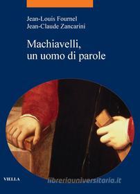 Ebook Machiavelli, un uomo di parole di Jean-Louis Fournel, Jean-Claude Zancarini edito da Viella Libreria Editrice