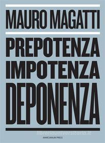 Ebook Prepotenza, Impotenza, Deponenza. di Mauro Magatti edito da Marcianum Press
