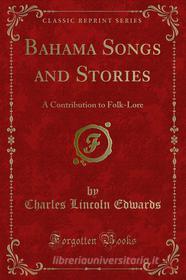 Ebook Bahama Songs and Stories di Charles Lincoln Edwards edito da Forgotten Books