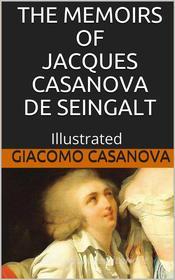 Ebook The Memoirs of Jacques Casanova de Seingalt - Illustrated di Giacomo Casanova edito da Youcanprint