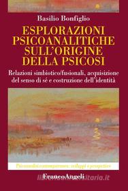 Ebook Esplorazioni psicoanalitiche sull'origine della psicosi di Basilio Bonfiglio edito da Franco Angeli Edizioni