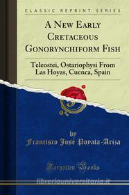 Ebook A New Early Cretaceous Gonorynchiform Fish di Francisco José Poyata, Ariza edito da Forgotten Books
