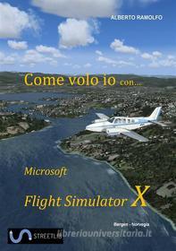 Ebook Come Volo Io con Microsoft Flight Simulator X di Alberto Ramolfo edito da Alberto Ramolfo