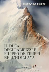 Ebook Il Duca degli Abruzzi e Filippo De Filippi nell’Himalaya di Filippo De Filippi edito da Edizioni Theoria