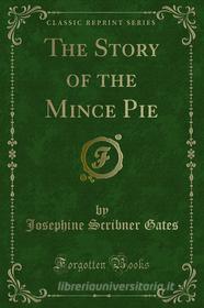 Ebook The Story of the Mince Pie di Josephine Scribner Gates edito da Forgotten Books