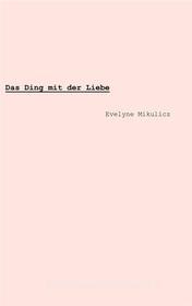 Ebook Das Ding mit der Liebe di Evelyne Mikulicz edito da Books on Demand