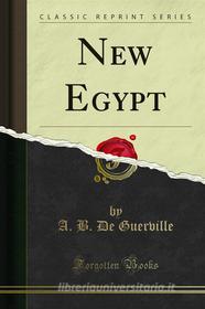 Ebook New Egypt di A. B. De Guerville edito da Forgotten Books