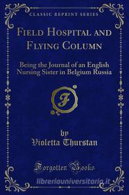 Ebook Field Hospital and Flying Column di Violetta Thurstan edito da Forgotten Books