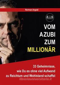 Ebook Vom Azubi zum Millionär di Norman Argubi edito da Books on Demand