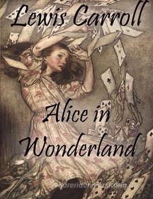 Ebook Alice In Wonderland di Lewis Carroll edito da Lewis Carroll