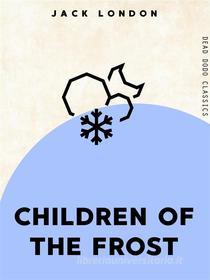 Ebook Children Of The Frost di Jack London edito da Dead Dodo Publishing Limited