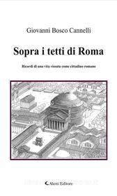 Ebook Sopra i tetti di Roma di Giovanni Bosco Cannelli edito da Aletti Editore