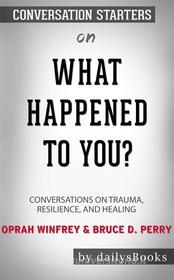 Ebook What Happened to You?: Conversations on Trauma, Resilience, and Healing by Oprah Winfrey & Bruce D. Perry: Conversation Starters di dailyBooks edito da Daily Books