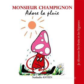 Ebook Monsieur Champignon adore la pluie di Nathalie Antien edito da Books on Demand