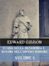 Ebook Storia della decadenza e rovina dell&apos;Impero Romano Volume 5 di Edward Gibbon edito da Bauer Books