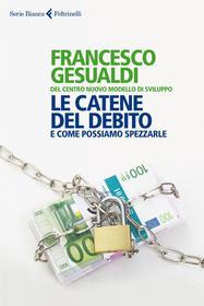 Ebook Le catene del debito di Francesco Gesualdi, Centro nuovo modello di sviluppo edito da Feltrinelli Editore