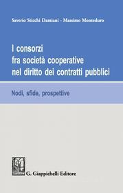 Ebook I consorzi fra società cooperative nel diritto dei contratti pubblici di Saverio Sticchi Damiani, Massimo Monteduro edito da Giappichelli Editore