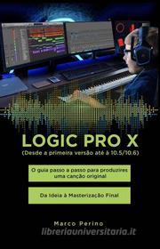 Ebook Logic Pro X - O guia passo a passo para produzires uma canção original - Da Ideia à Masterização Final di Marco Perino edito da Youcanprint